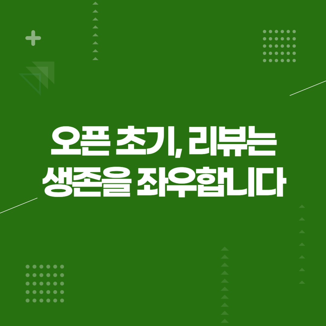 오픈 초기, 리뷰는 생존을 좌우합니다